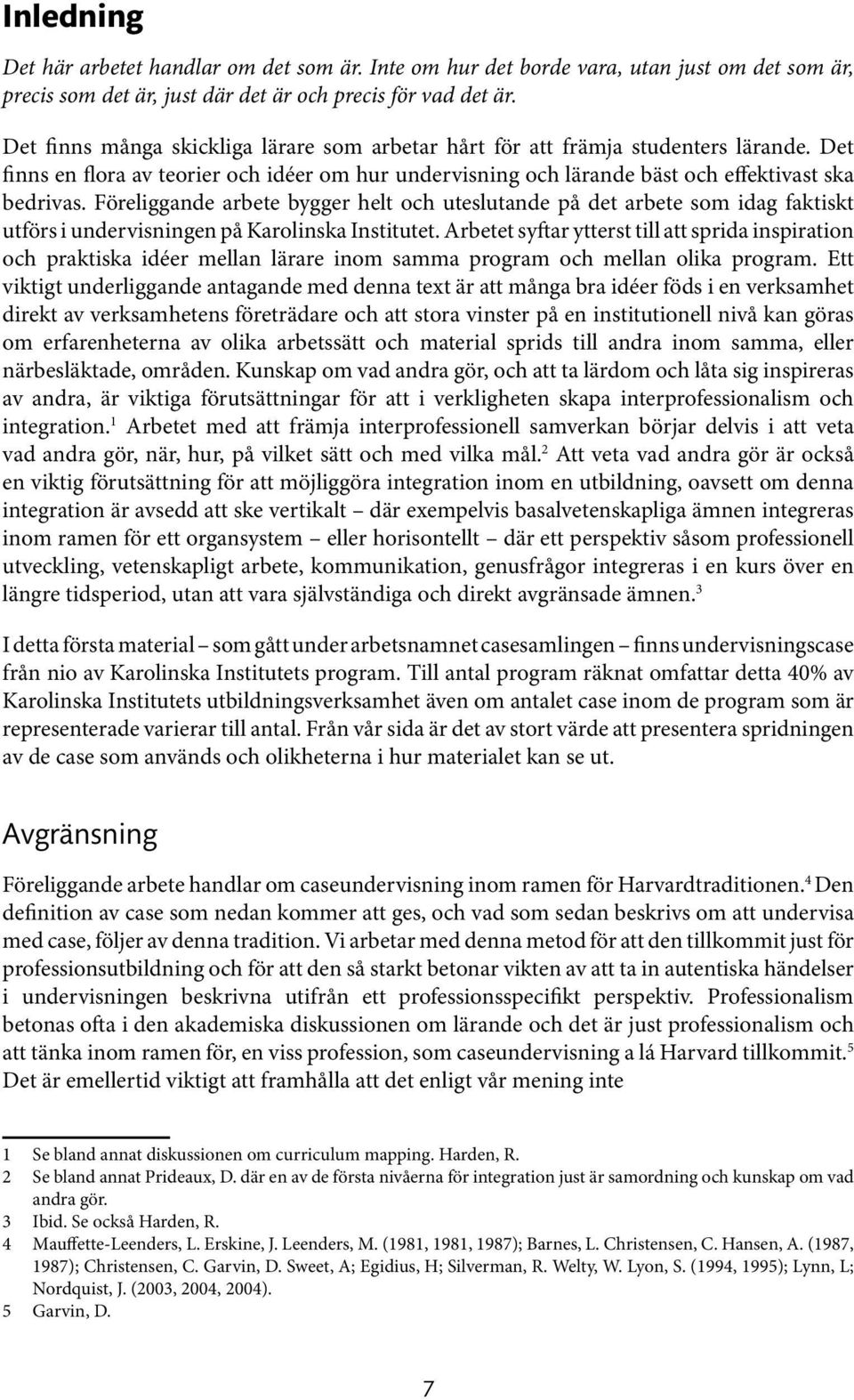 Föreliggande arbete bygger helt och uteslutande på det arbete som idag faktiskt utförs i undervisningen på Karolinska Institutet.