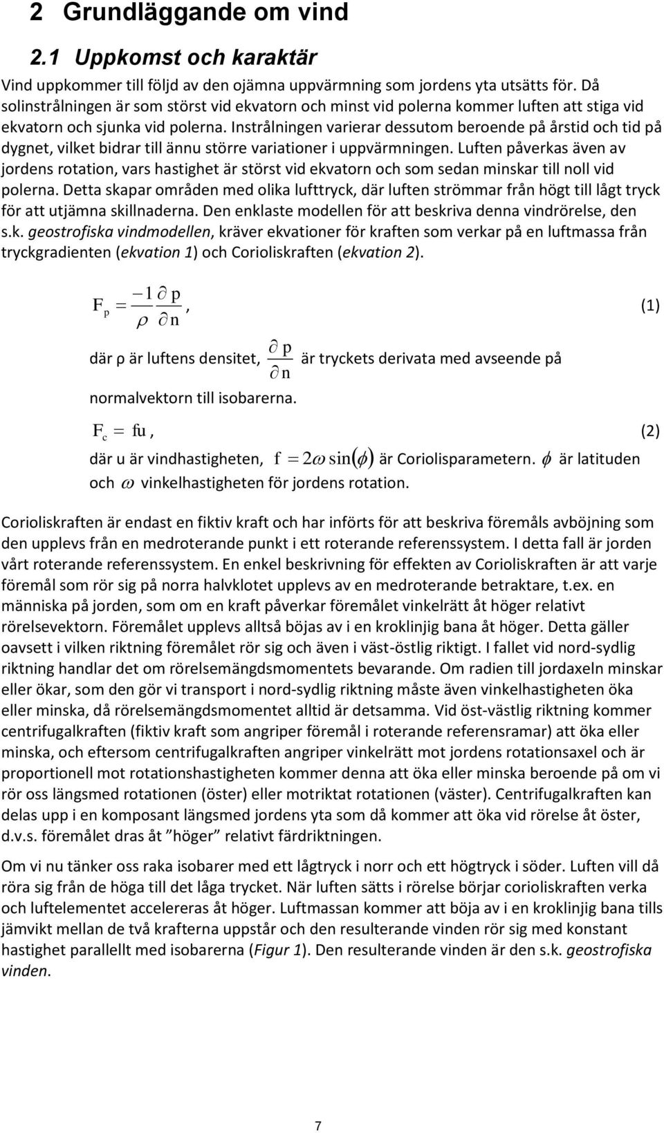 Instrålningen varierar dessutom beroende på årstid och tid på dygnet, vilket bidrar till ännu större variationer i uppvärmningen.