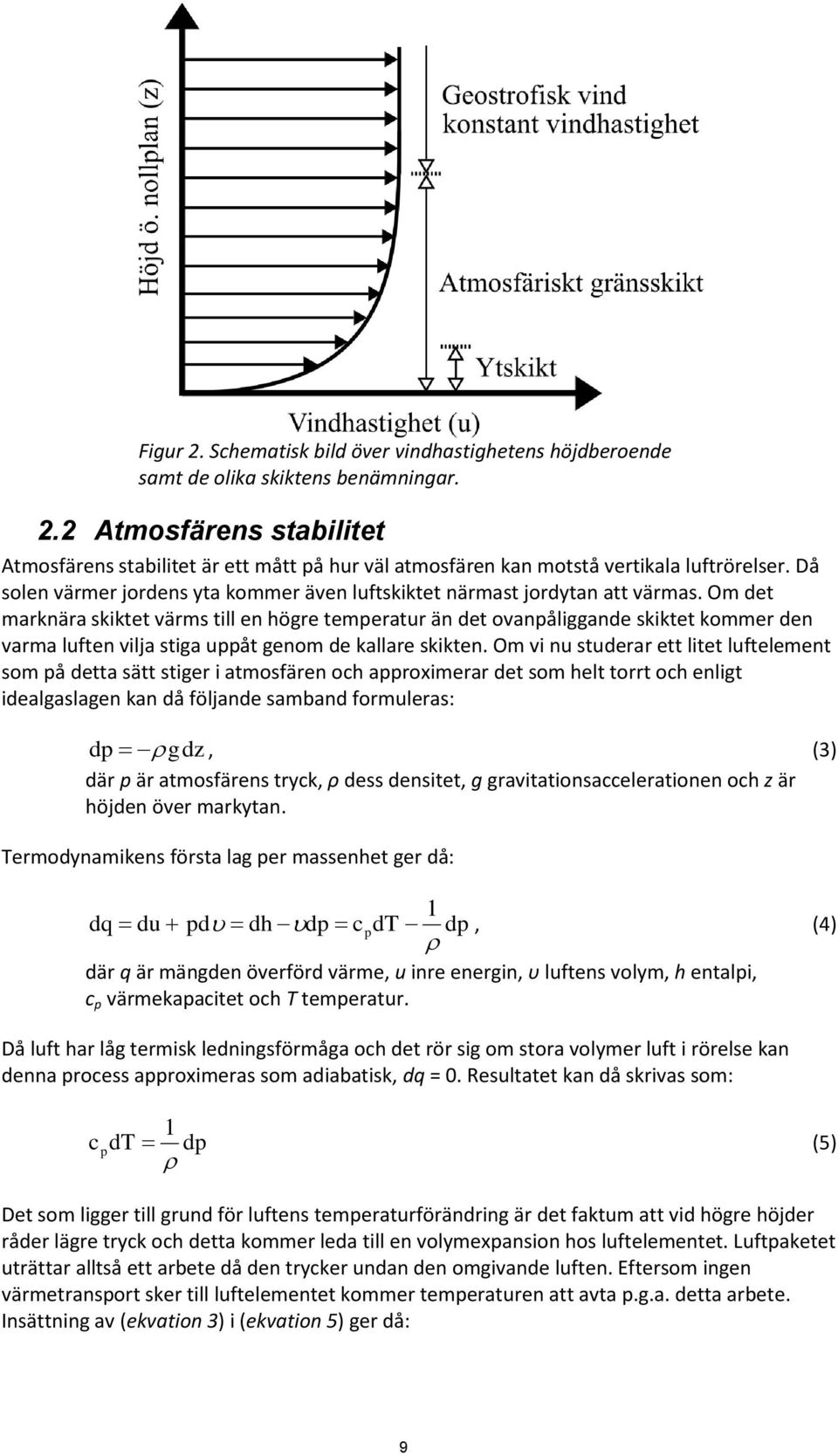 Om det marknära skiktet värms till en högre temperatur än det ovanpåliggande skiktet kommer den varma luften vilja stiga uppåt genom de kallare skikten.