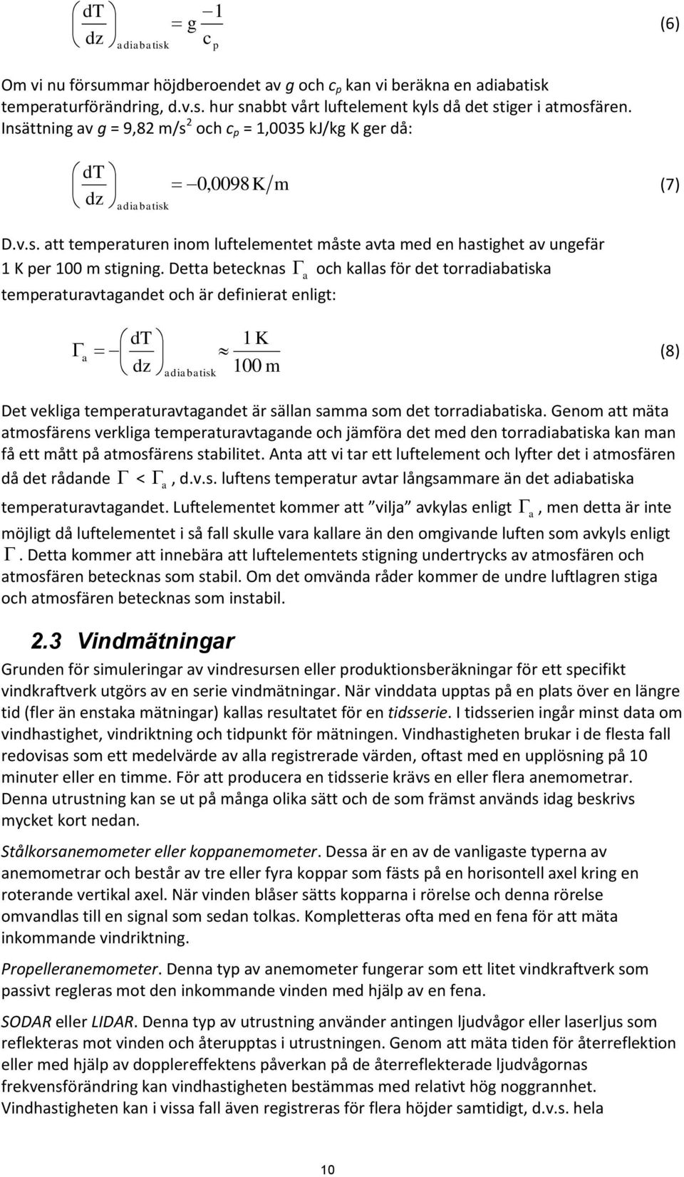 Detta betecknas a och kallas för det torradiabatiska temperaturavtagandet och är definierat enligt: dt 1 K a (8) dz 100 m adiabatisk Det vekliga temperaturavtagandet är sällan samma som det