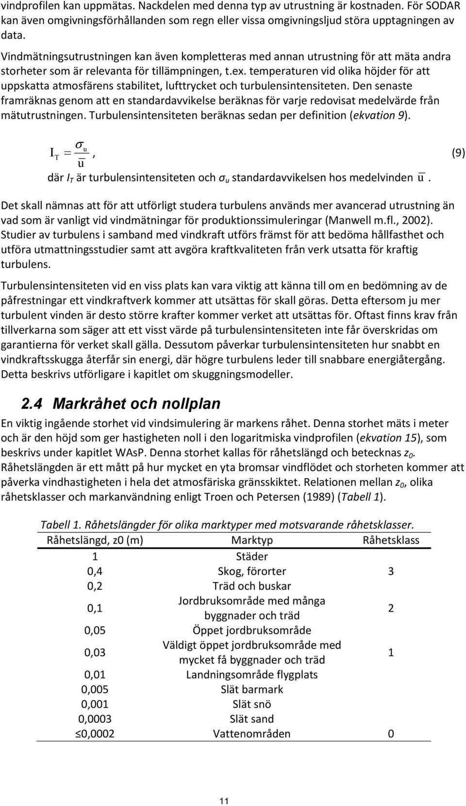 temperaturen vid olika höjder för att uppskatta atmosfärens stabilitet, lufttrycket och turbulensintensiteten.