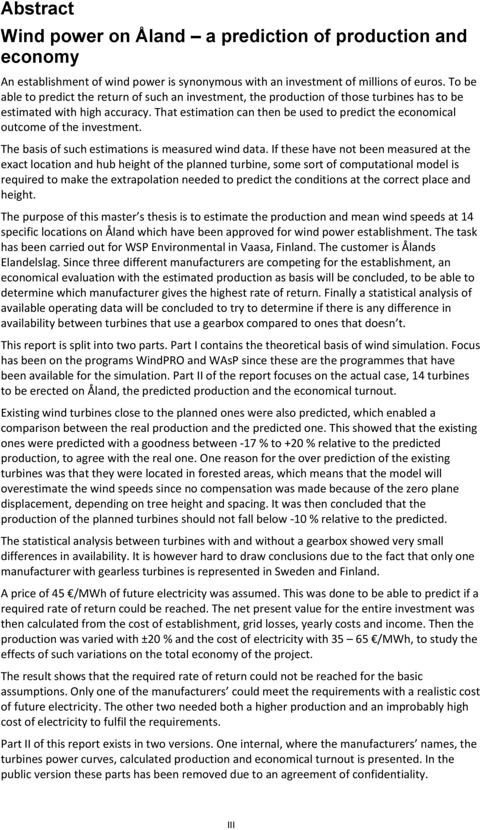 That estimation can then be used to predict the economical outcome of the investment. The basis of such estimations is measured wind data.