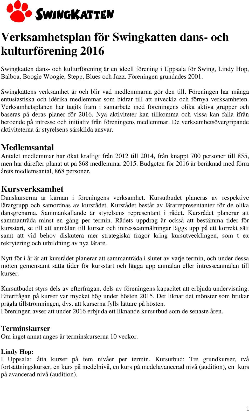 Föreningen har många entusiastiska och idérika medlemmar som bidrar till att utveckla och förnya verksamheten.