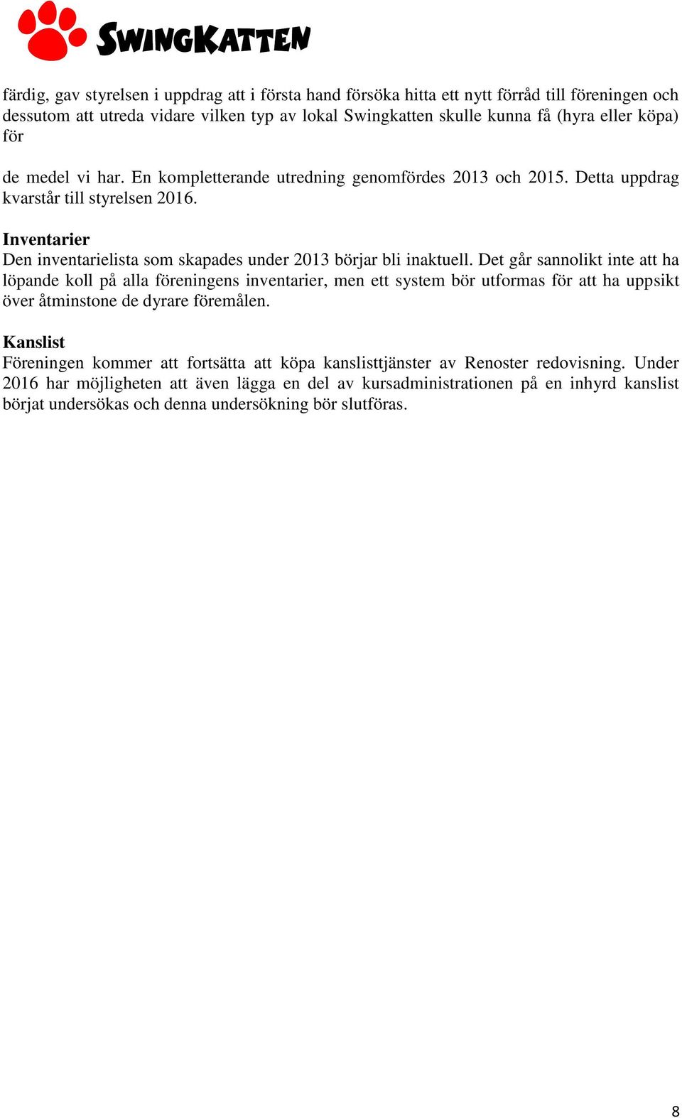 Det går sannolikt inte att ha löpande koll på alla föreningens inventarier, men ett system bör utformas för att ha uppsikt över åtminstone de dyrare föremålen.