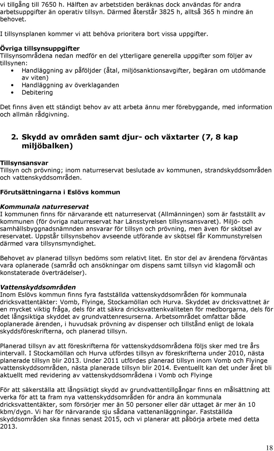 Övriga tillsynsuppgifter Tillsynsområdena nedan medför en del ytterligare generella uppgifter som följer av tillsynen: Handläggning av påföljder (åtal, miljösanktionsavgifter, begäran om utdömande av