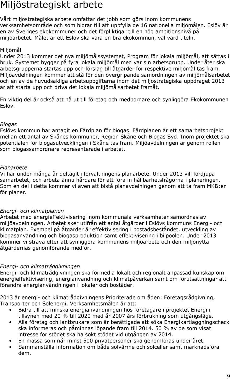 Miljömål Under 2013 kommer det nya miljömålssystemet, Program för lokala miljömål, att sättas i bruk. Systemet bygger på fyra lokala miljömål med var sin arbetsgrupp.