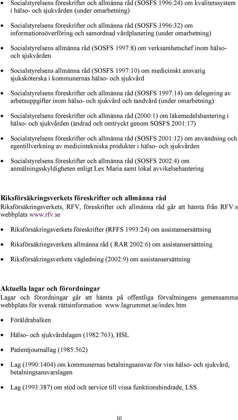 1997:10) om medicinskt ansvarig sjuksköterska i kommunernas hälso- och sjukvård Socialstyrelsens föreskrifter och allmänna råd (SOSFS 1997:14) om delegering av arbetsuppgifter inom hälso- och