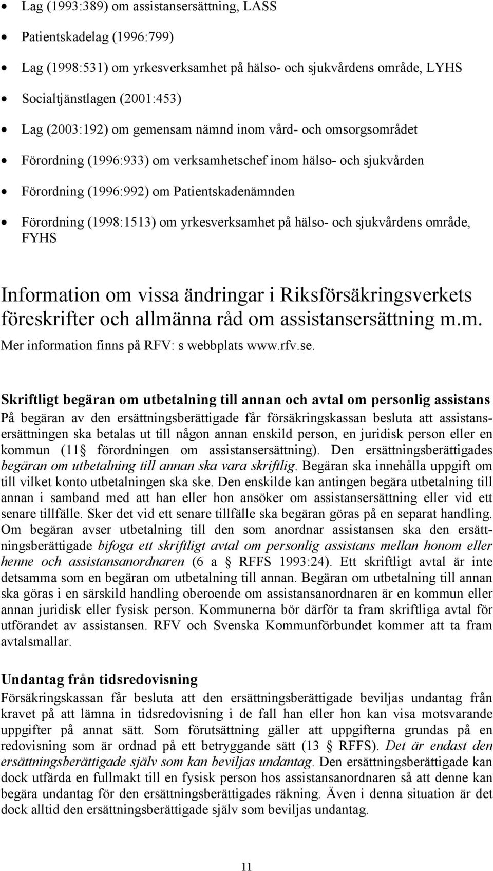 hälso- och sjukvårdens område, FYHS Information om vissa ändringar i Riksförsäkringsverkets föreskrifter och allmänna råd om assistansersättning m.m. Mer information finns på RFV: s webbplats www.rfv.