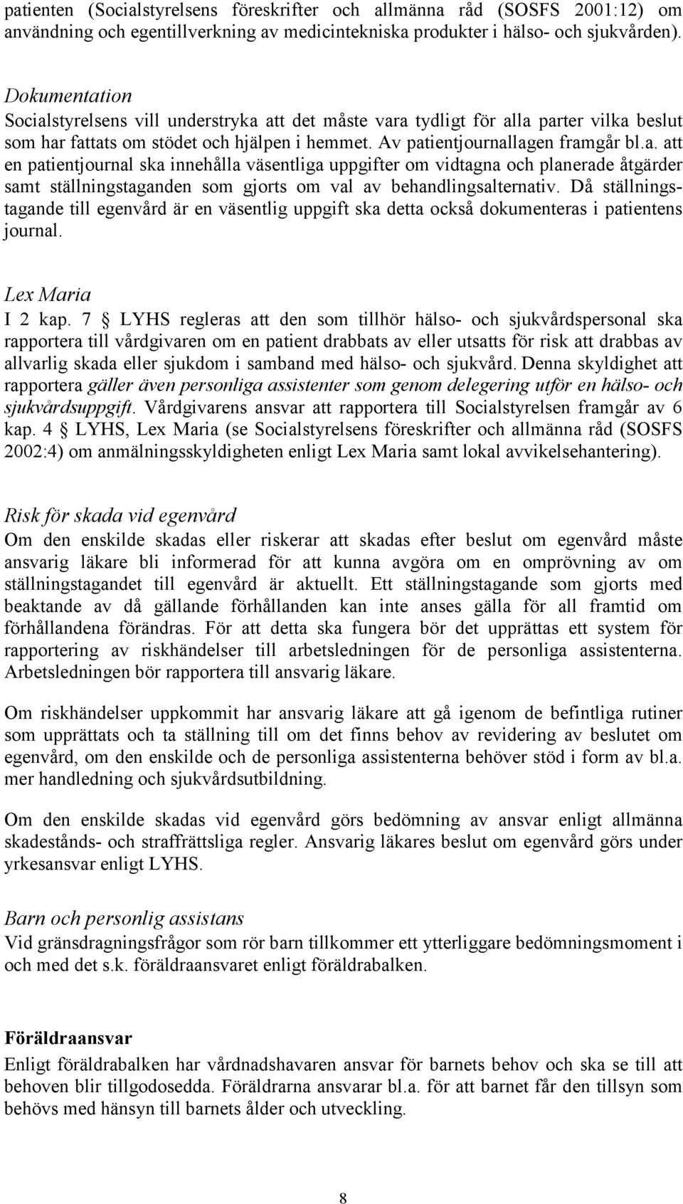 Då ställningstagande till egenvård är en väsentlig uppgift ska detta också dokumenteras i patientens journal. Lex Maria I 2 kap.