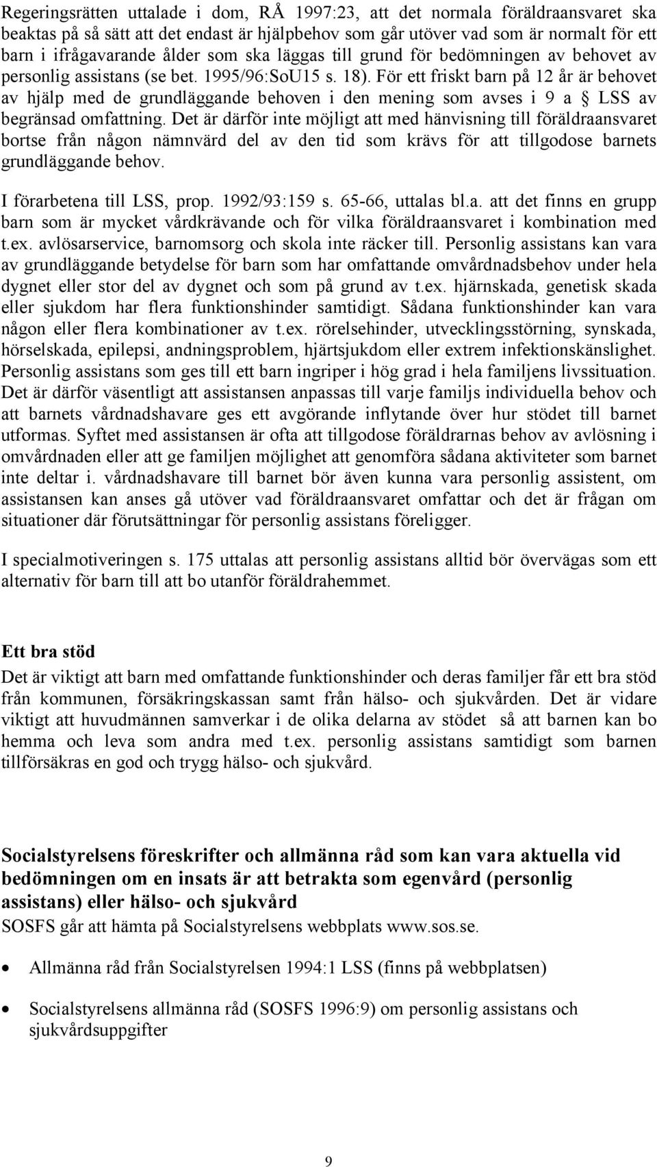 För ett friskt barn på 12 år är behovet av hjälp med de grundläggande behoven i den mening som avses i 9 a LSS av begränsad omfattning.