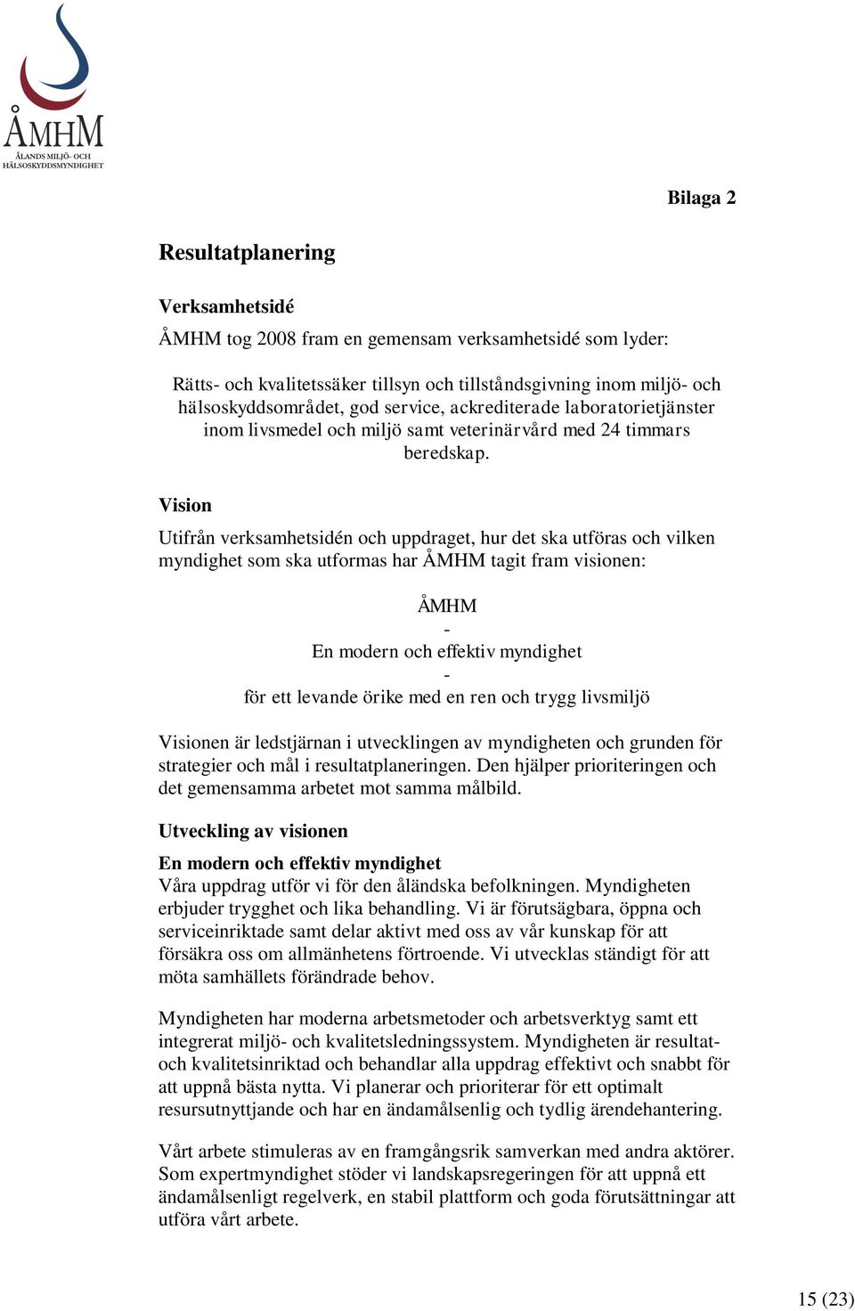 Vision Utifrån verksamhetsidén och uppdraget, hur det ska utföras och vilken myndighet som ska utformas har ÅMHM tagit fram visionen: ÅMHM - En modern och effektiv myndighet - för ett levande örike