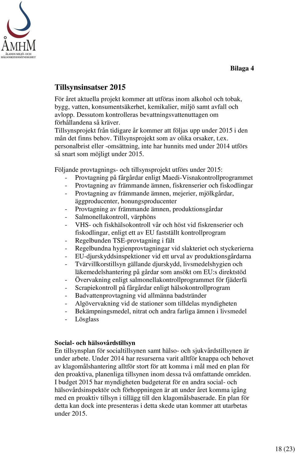 Tillsynsprojekt som av olika orsaker, t.ex. personalbrist eller -omsättning, inte har hunnits med under 2014 utförs så snart som möjligt under 2015.