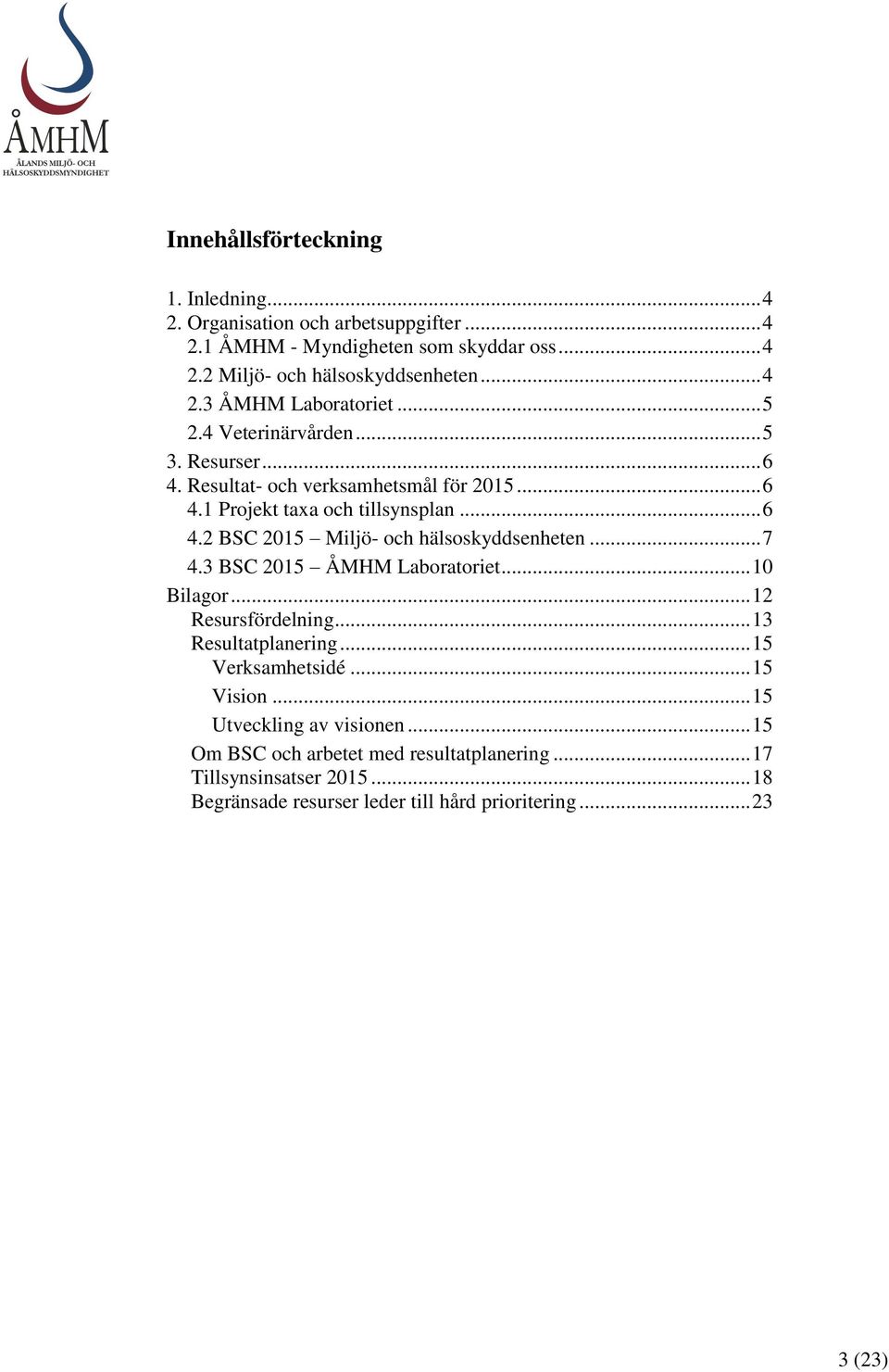 .. 7 4.3 BSC 2015 ÅMHM Laboratoriet... 10 Bilagor... 12 Resursfördelning... 13 Resultatplanering... 15 Verksamhetsidé... 15 Vision... 15 Utveckling av visionen.