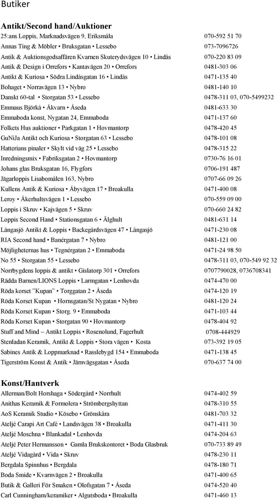 Storgatan 53 Lessebo 0478-311 03, 070-5499232 Emmaus Björkå Åkvarn Åseda 0481-633 30 Emmaboda konst, Nygatan 24, Emmaboda 0471-137 60 Folkets Hus auktioner Parkgatan 1 Hovmantorp 0478-420 45 GuNiJa