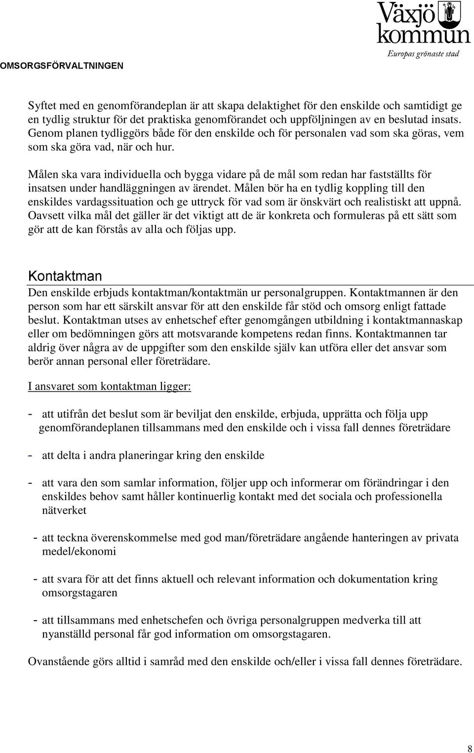 Målen ska vara individuella och bygga vidare på de mål som redan har fastställts för insatsen under handläggningen av ärendet.