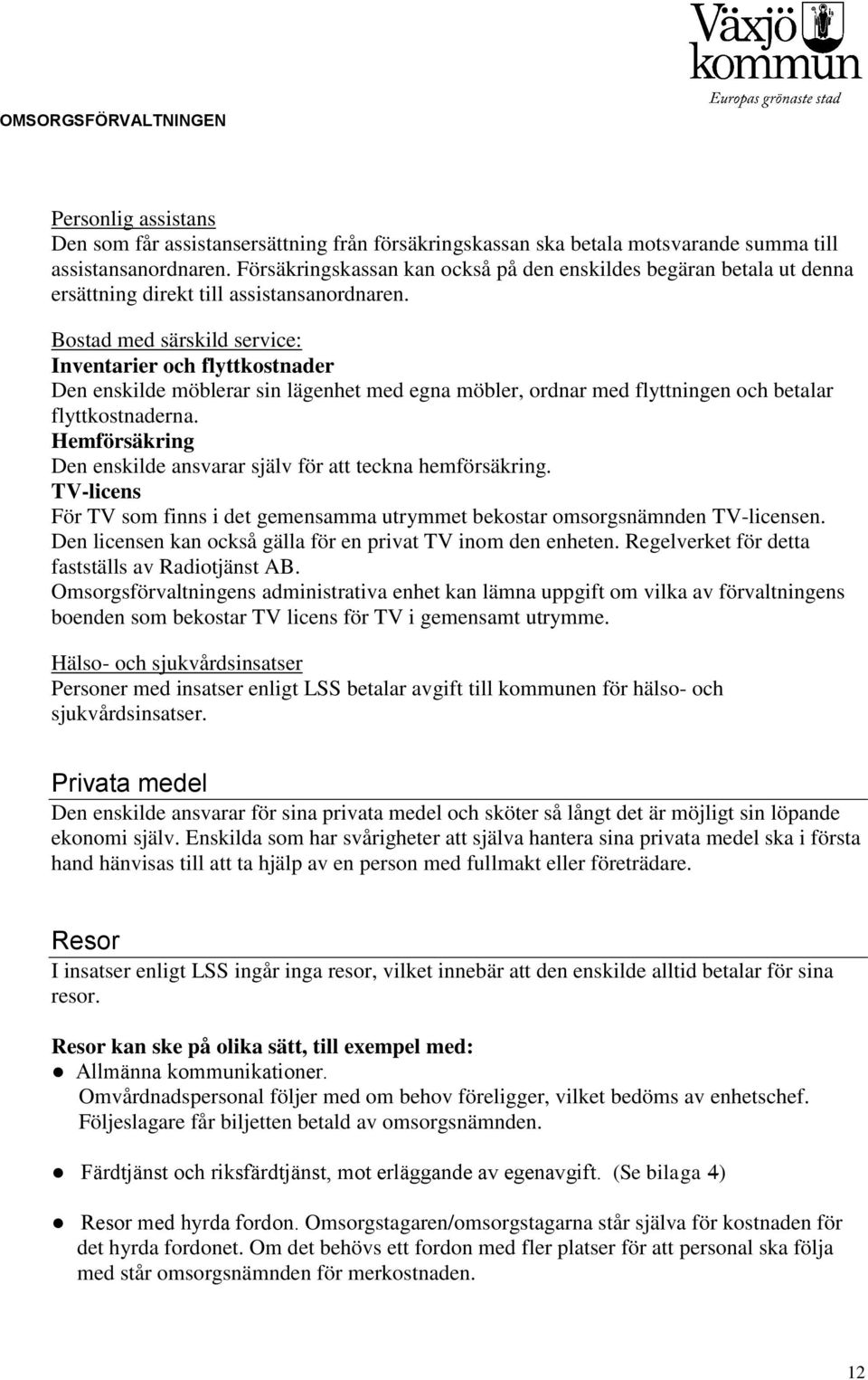 Bostad med särskild service: Inventarier och flyttkostnader Den enskilde möblerar sin lägenhet med egna möbler, ordnar med flyttningen och betalar flyttkostnaderna.