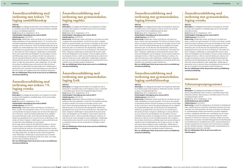 Engelska B, Matematik B, Samhällskunskap B eller Engelska 6, Matematik 2a/2b/2c, Samhällskunskap 2 (områdesbehörighet 6c) Heltid/Dagtid i Helsingborg Anm-kod LU-80703 Beskrivning: Utbildningen vänder