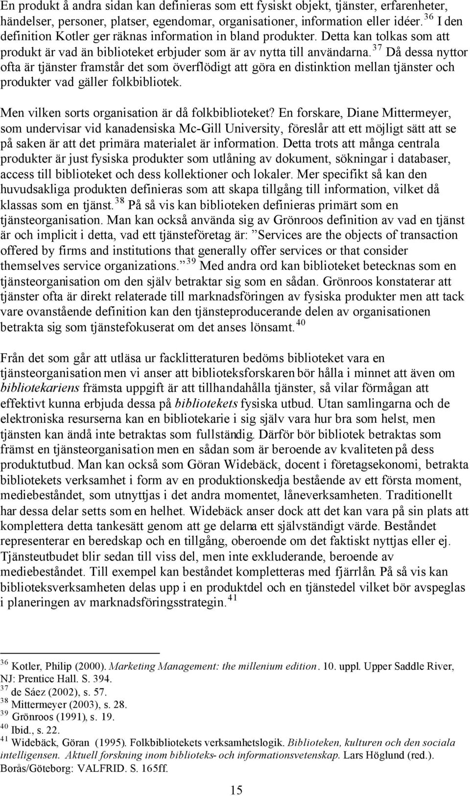 37 Då dessa nyttor ofta är tjänster framstår det som överflödigt att göra en distinktion mellan tjänster och produkter vad gäller folkbibliotek. Men vilken sorts organisation är då folkbiblioteket?