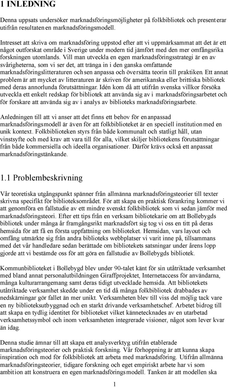 Vill man utveckla en egen marknadsföringsstrategi är en av svårigheterna, som vi ser det, att tränga in i den ganska omfattande marknadsföringslitteraturen och sen anpassa och översätta teorin till