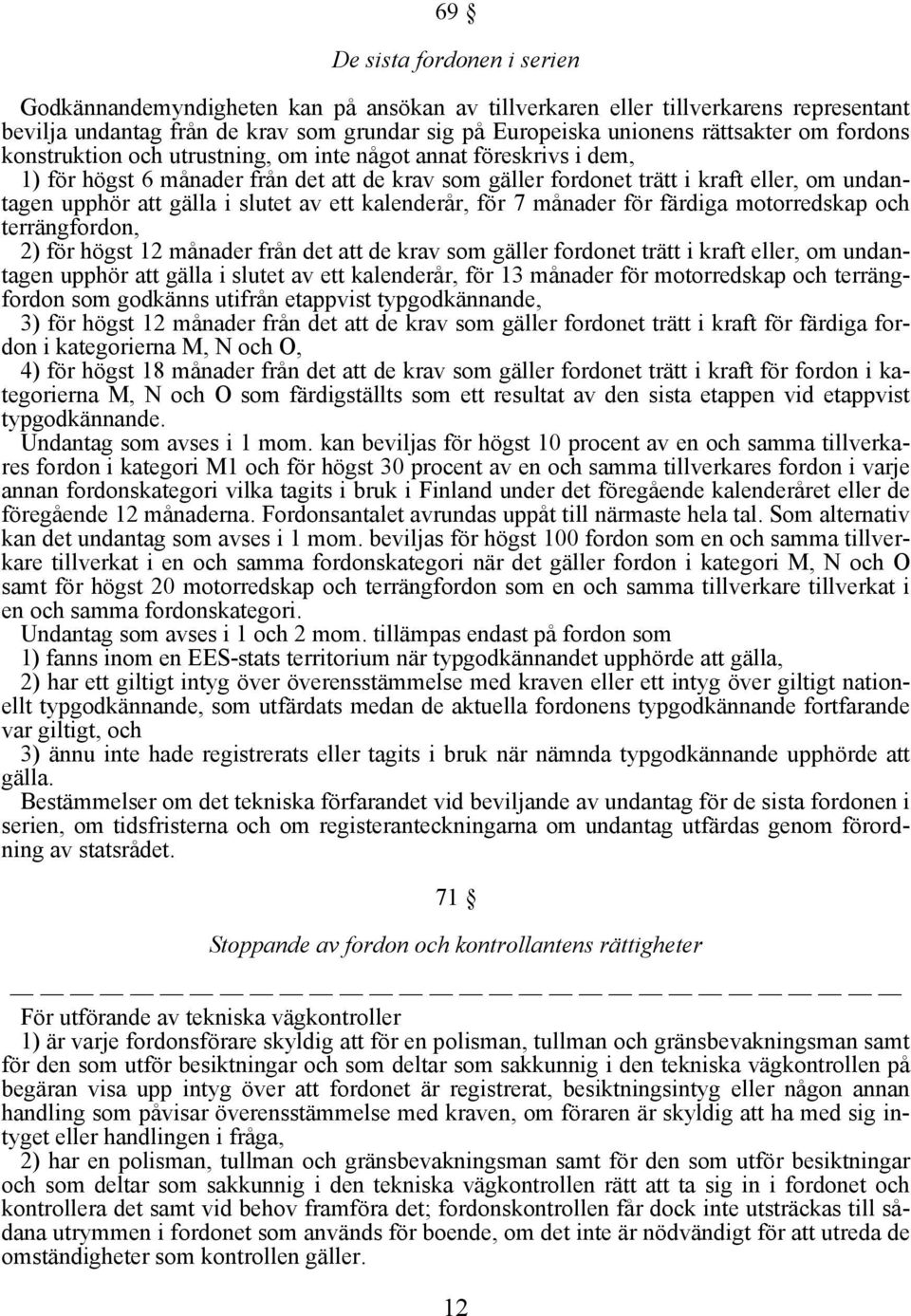 av ett kalenderår, för 7 månader för färdiga motorredskap och terrängfordon, 2) för högst 12 månader från det att de krav som gäller fordonet trätt i kraft eller, om undantagen upphör att gälla i