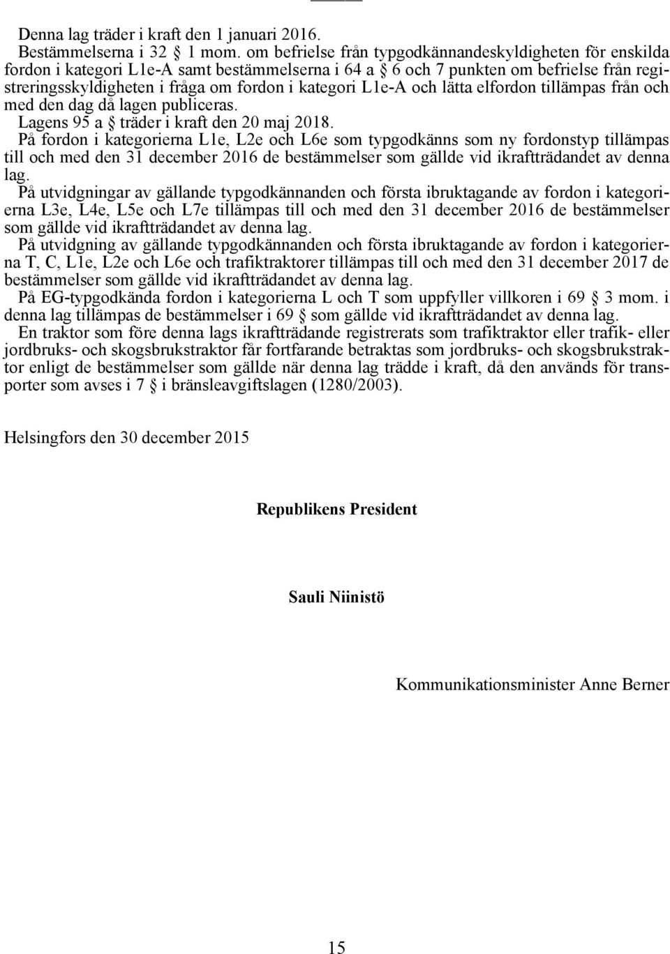 L1e-A och lätta elfordon tillämpas från och med den dag då lagen publiceras. Lagens 95 a träder i kraft den 20 maj 2018.