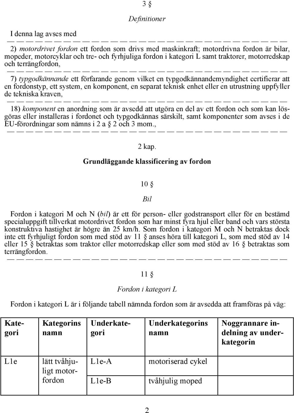 eller en utrustning uppfyller de tekniska kraven, 18) komponent en anordning som är avsedd att utgöra en del av ett fordon och som kan lösgöras eller installeras i fordonet och typgodkännas särskilt,