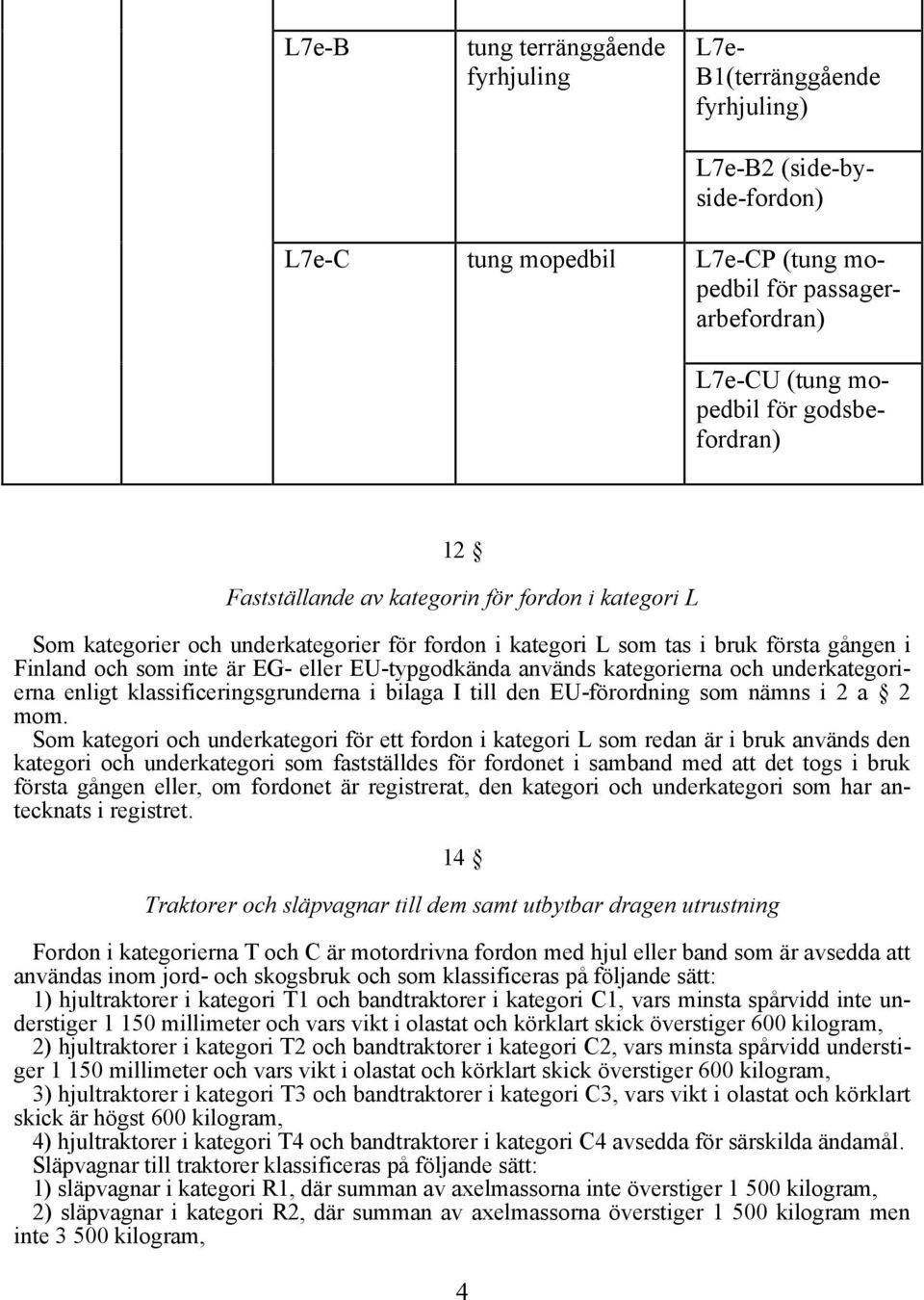 EU-typgodkända används kategorierna och underkategorierna enligt klassificeringsgrunderna i bilaga I till den EU-förordning som nämns i 2 a 2 mom.