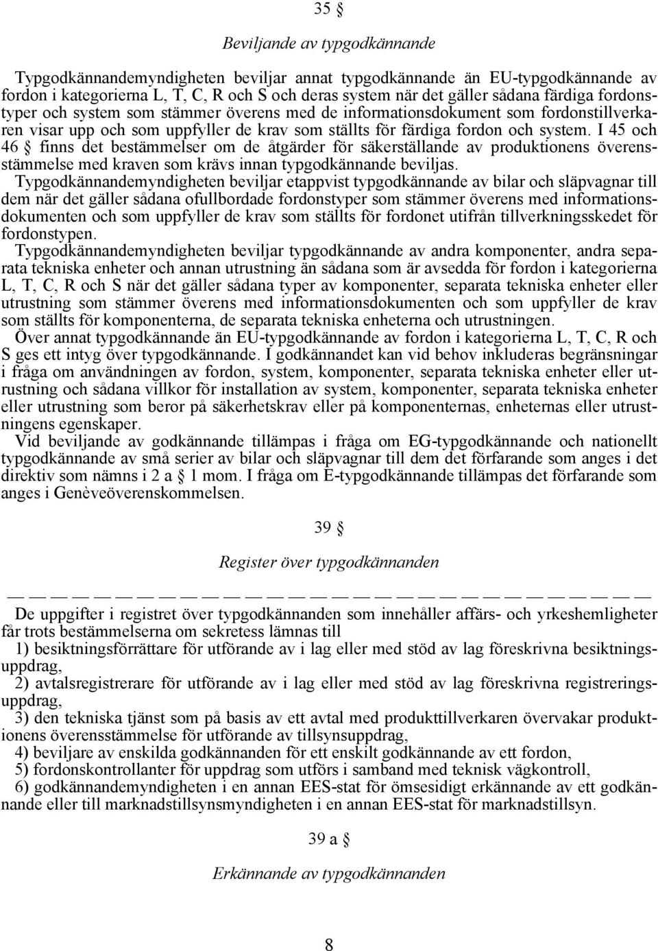 I 45 och 46 finns det bestämmelser om de åtgärder för säkerställande av produktionens överensstämmelse med kraven som krävs innan typgodkännande beviljas.