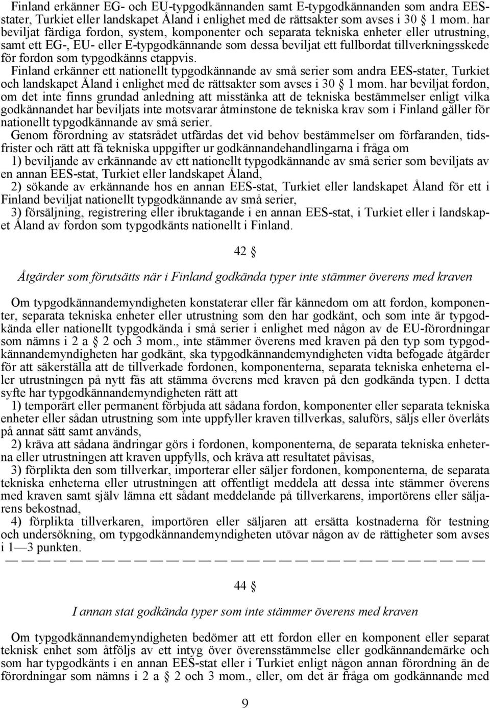 fordon som typgodkänns etappvis. Finland erkänner ett nationellt typgodkännande av små serier som andra EES-stater, Turkiet och landskapet Åland i enlighet med de rättsakter som avses i 30 1 mom.