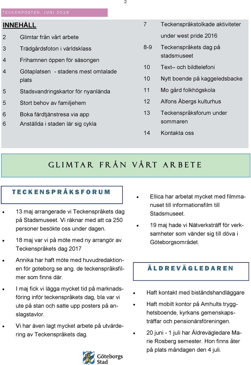 Nytt boende på kaggeledsbacke 11 Mo gård folkhögskola 12 Alfons Åbergs kulturhus 13 Teckenspråksforum under sommaren 14 Kontakta oss G L I M T A R F R Å N V Å R T A R B E T E T E C K E N S P R Å K S