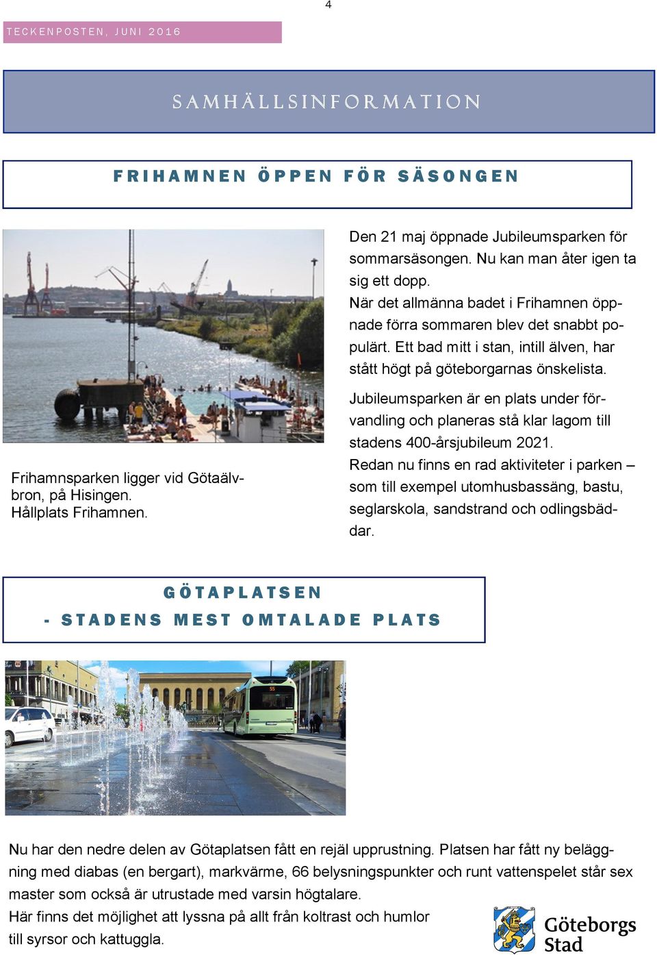 Frihamnsparken ligger vid Götaälvbron, på Hisingen. Hållplats Frihamnen. Jubileumsparken är en plats under förvandling och planeras stå klar lagom till stadens 400-årsjubileum 2021.