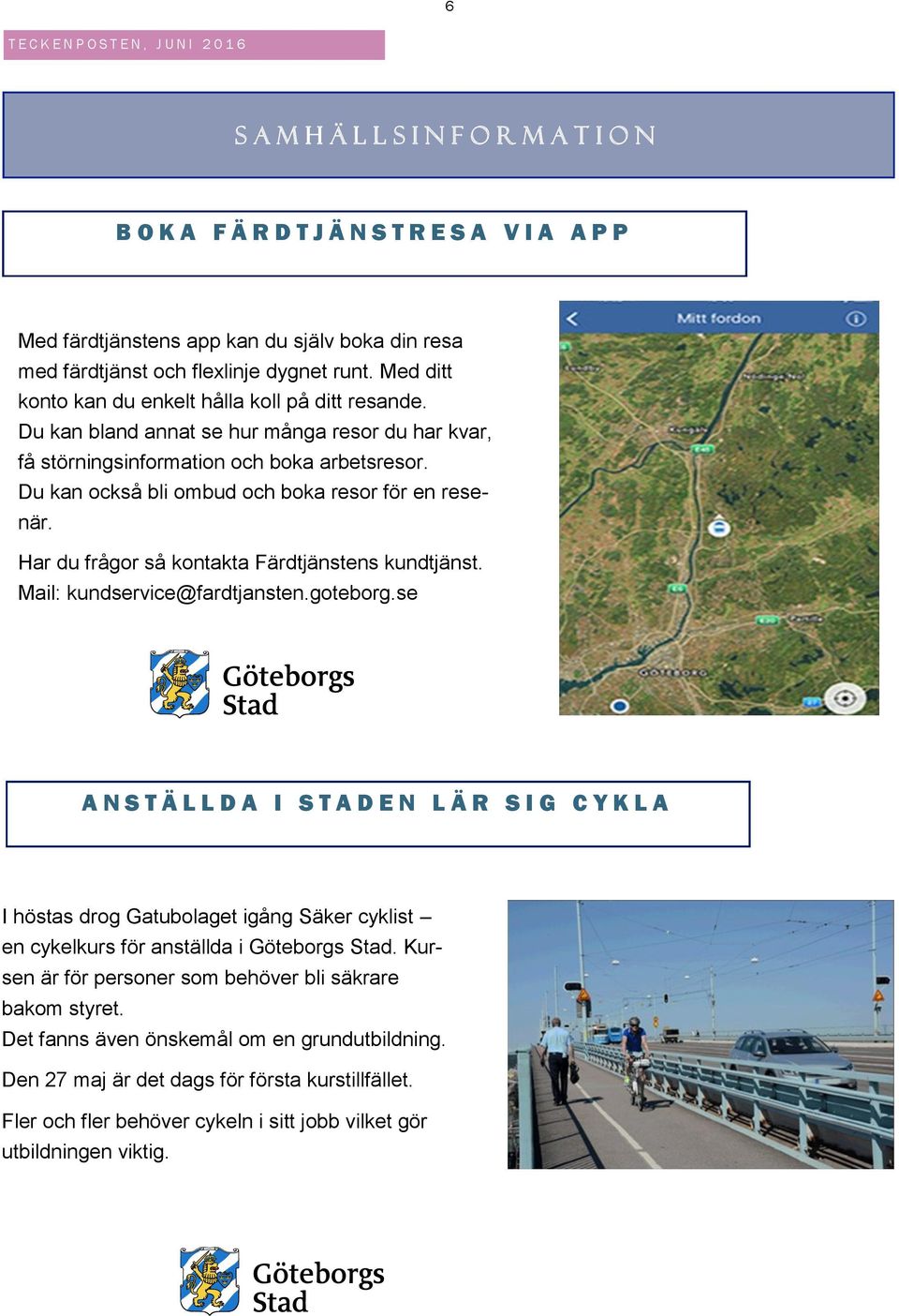 Du kan också bli ombud och boka resor för en resenär. Har du frågor så kontakta Färdtjänstens kundtjänst. Mail: kundservice@fardtjansten.goteborg.