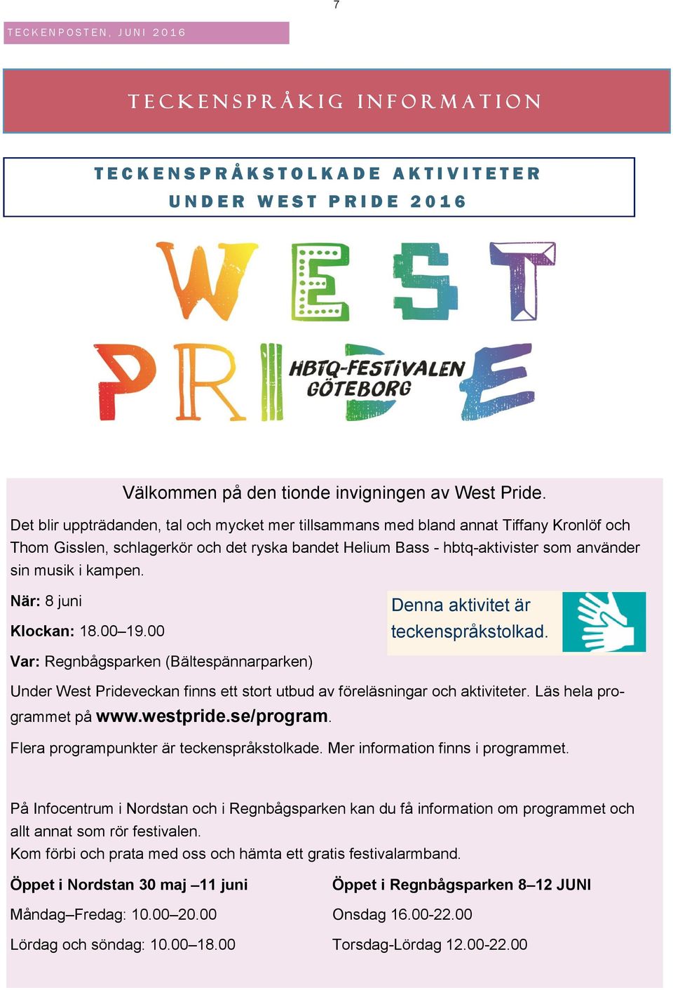 När: 8 juni Klockan: 18.00 19.00 Denna aktivitet är teckenspråkstolkad. Var: Regnbågsparken (Bältespännarparken) Under West Prideveckan finns ett stort utbud av föreläsningar och aktiviteter.
