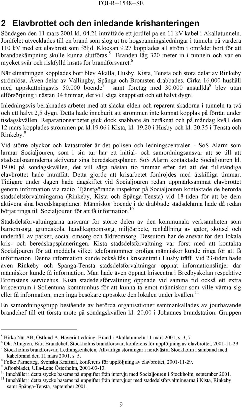 27 kopplades all ström i området bort för att brandbekämpning skulle kunna slutföras. 5 Branden låg 320 meter in i tunneln och var en mycket svår och riskfylld insats för brandförsvaret.