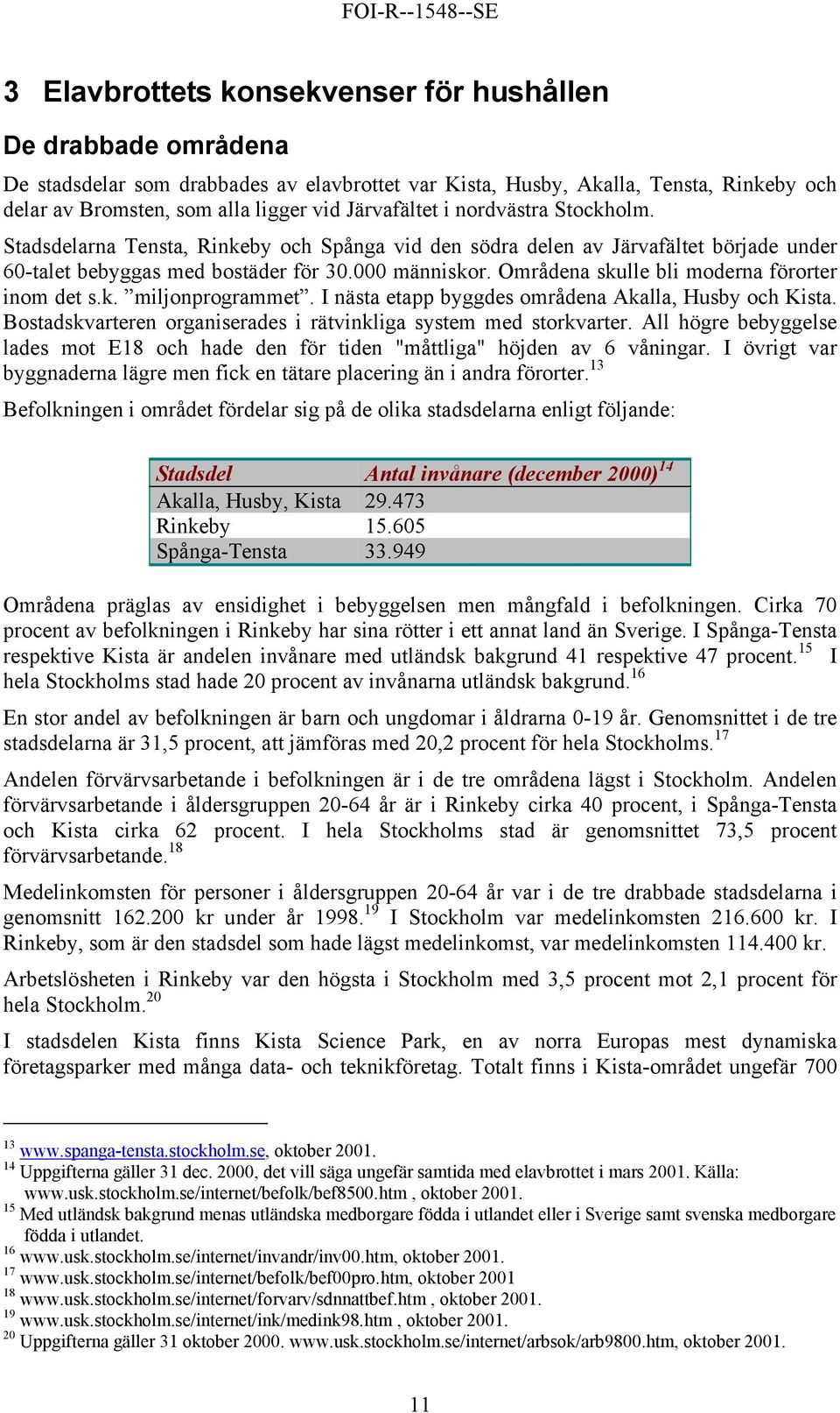 Områdena skulle bli moderna förorter inom det s.k. miljonprogrammet. I nästa etapp byggdes områdena Akalla, Husby och Kista. Bostadskvarteren organiserades i rätvinkliga system med storkvarter.