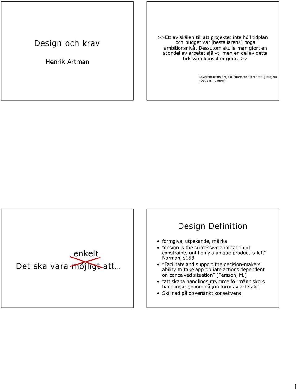 >> Leverantörens projektledare för stort statlig projekt (Dagens nyheter) Design Definition enkelt Det ska vara möjligt att formgiva, utpekande, märka design is the successive