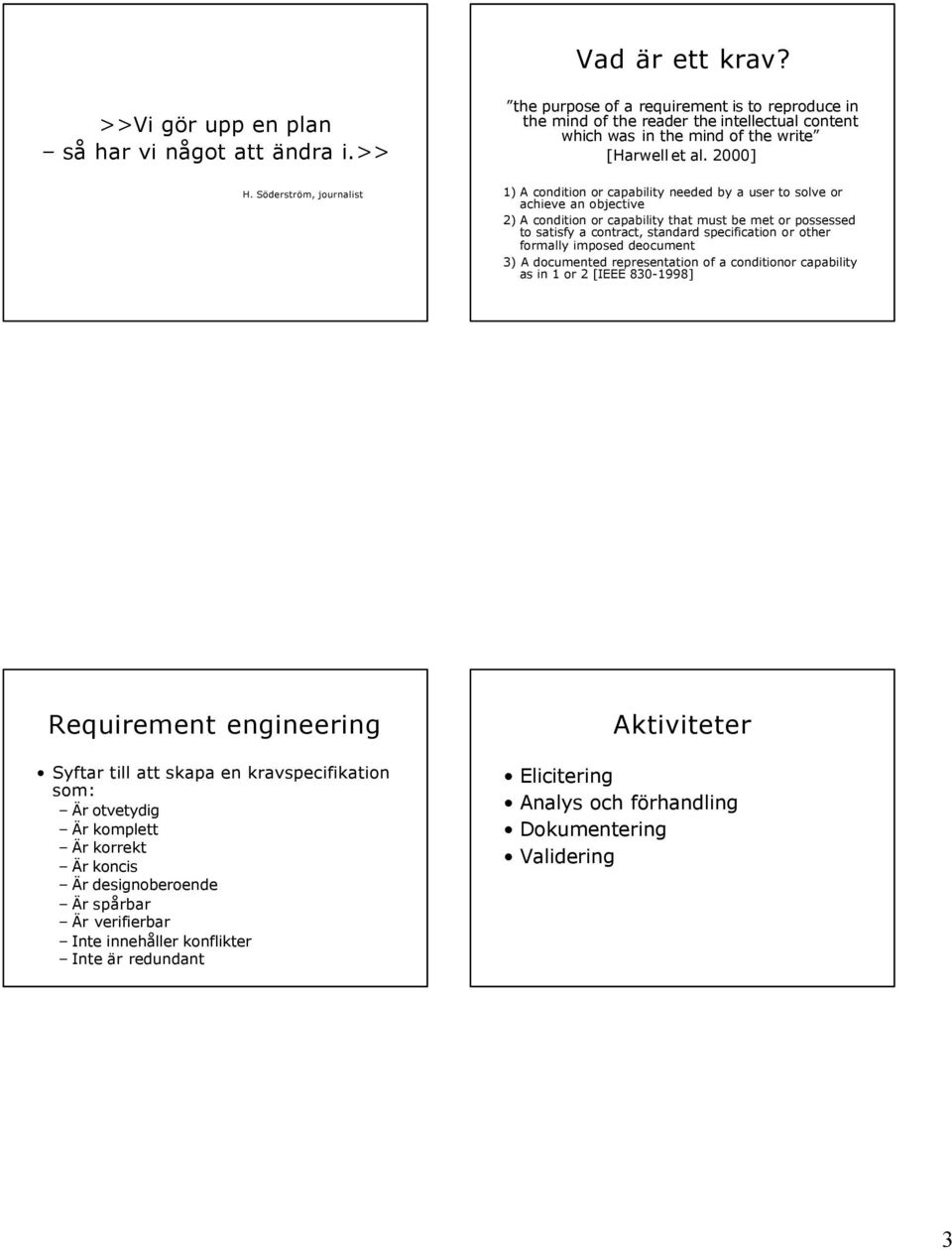 Söderström, journalist 1) A condition or capability needed by a user to solve or achieve an objective 2) A condition or capability that must be met or possessed to satisfy a contract, standard