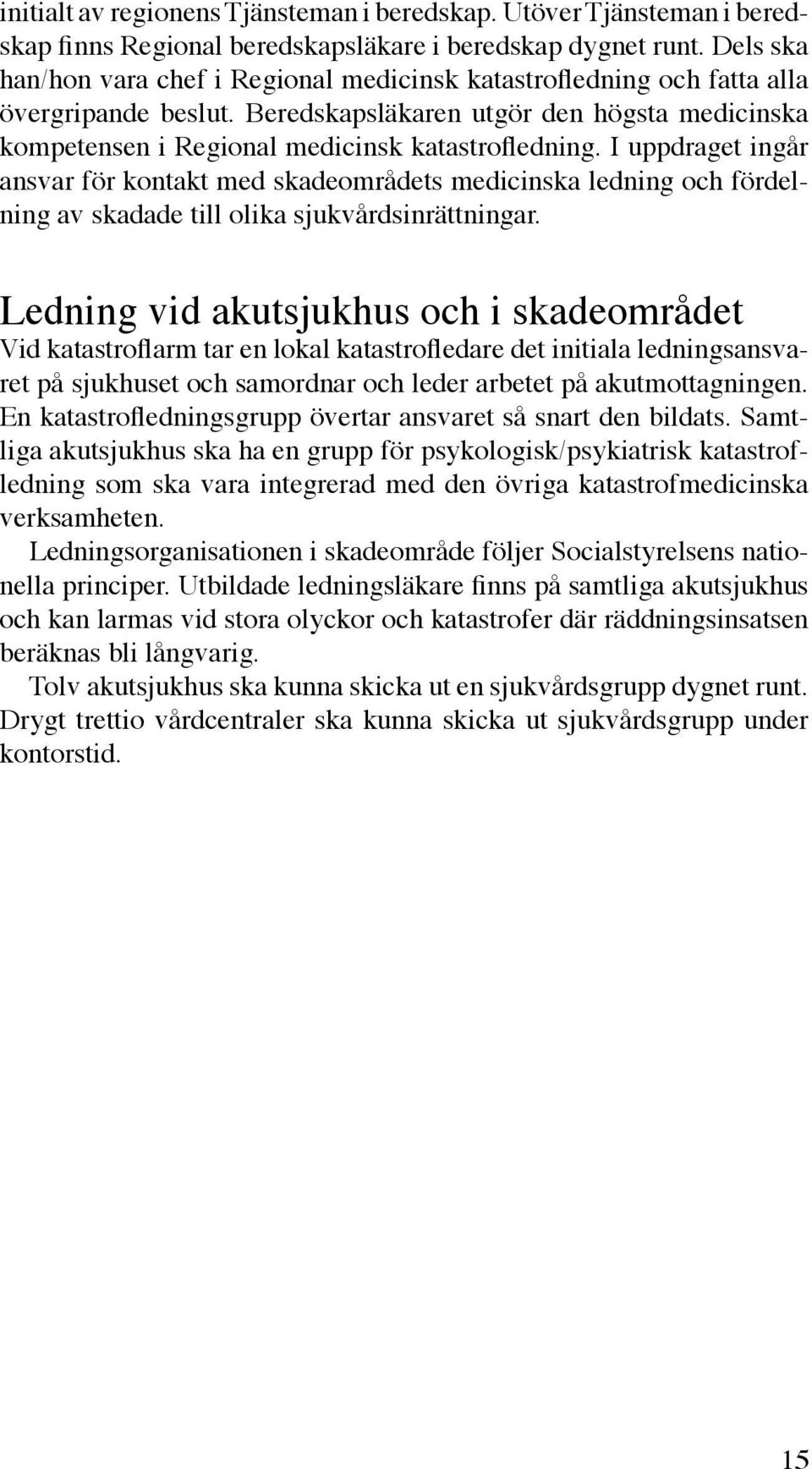 I uppdraget ingår ansvar för kontakt med skadeområdets medicinska ledning och fördelning av skadade till olika sjukvårdsinrättningar.