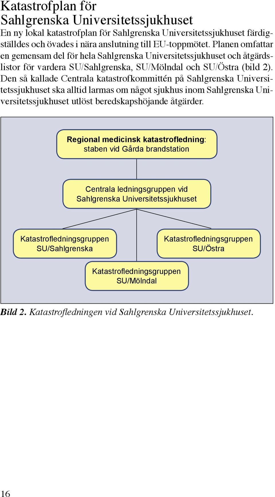 Den så kallade Centrala katastrofkommittén på Sahlgrenska Universitetssjukhuset ska alltid larmas om något sjukhus inom Sahlgrenska Universitetssjukhuset utlöst beredskapshöjande åtgärder.