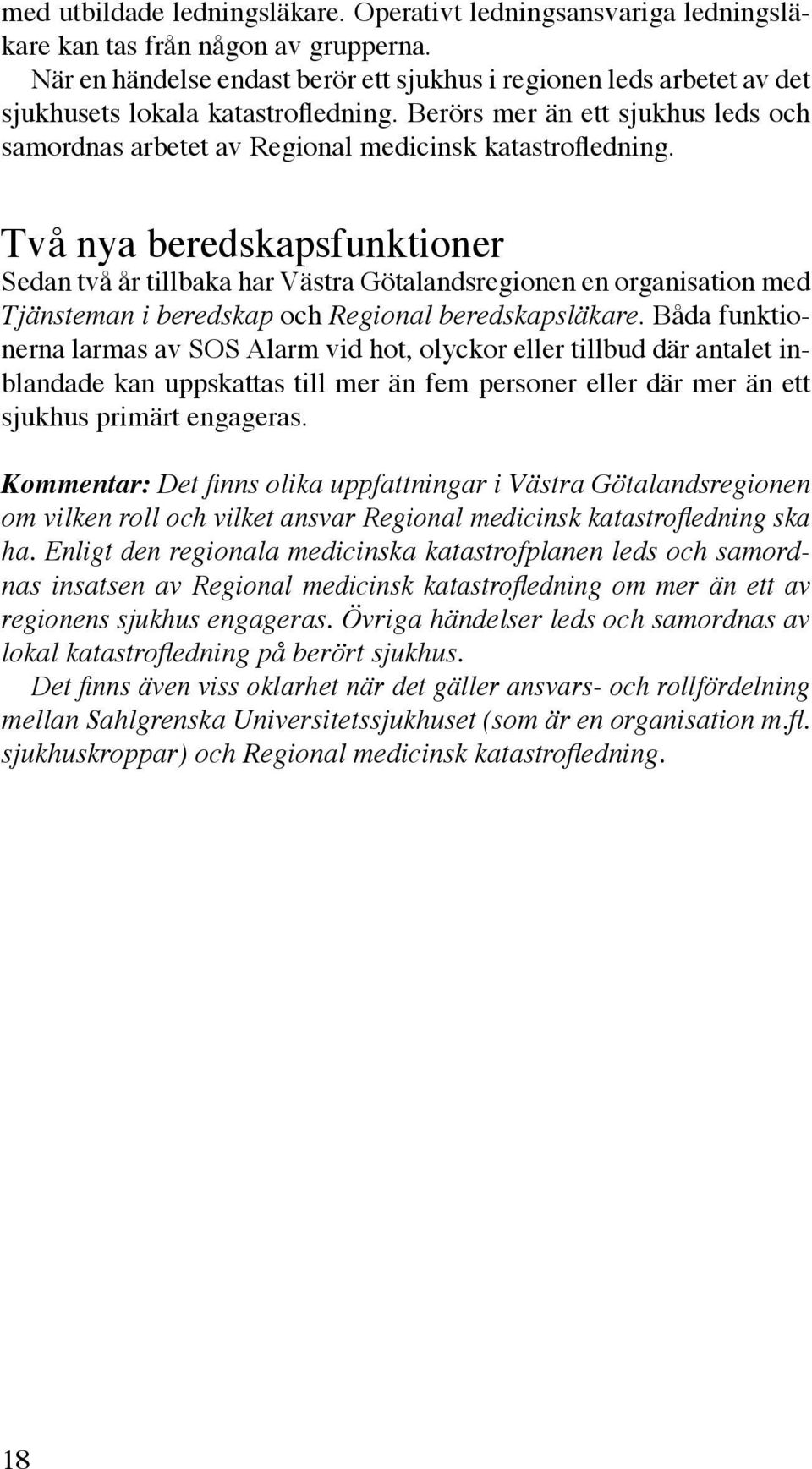 Två nya beredskapsfunktioner Sedan två år tillbaka har Västra Götalandsregionen en organisation med Tjänsteman i beredskap och Regional beredskapsläkare.