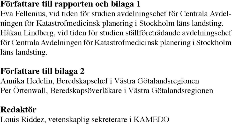 Håkan Lindberg, vid tiden för studien ställföreträdande avdelningschef för Centrala Avdelningen för  Författare till bilaga 2 Annika