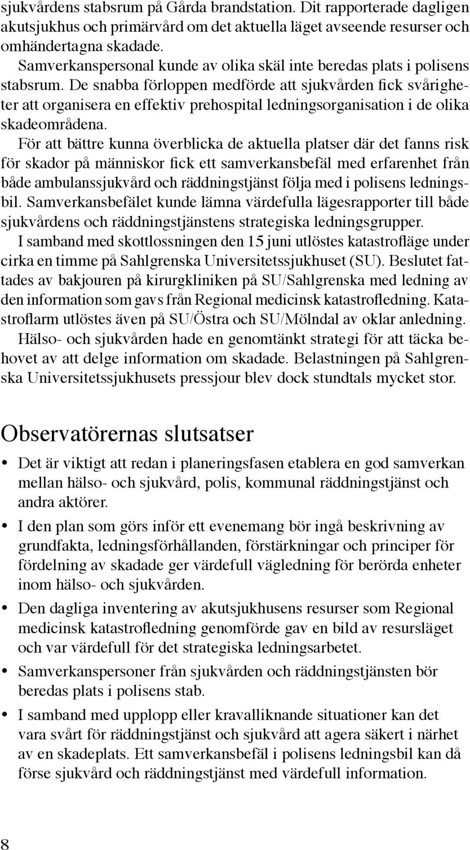 De snabba förloppen medförde att sjukvården fick svårigheter att organisera en effektiv prehospital ledningsorganisation i de olika skadeområdena.