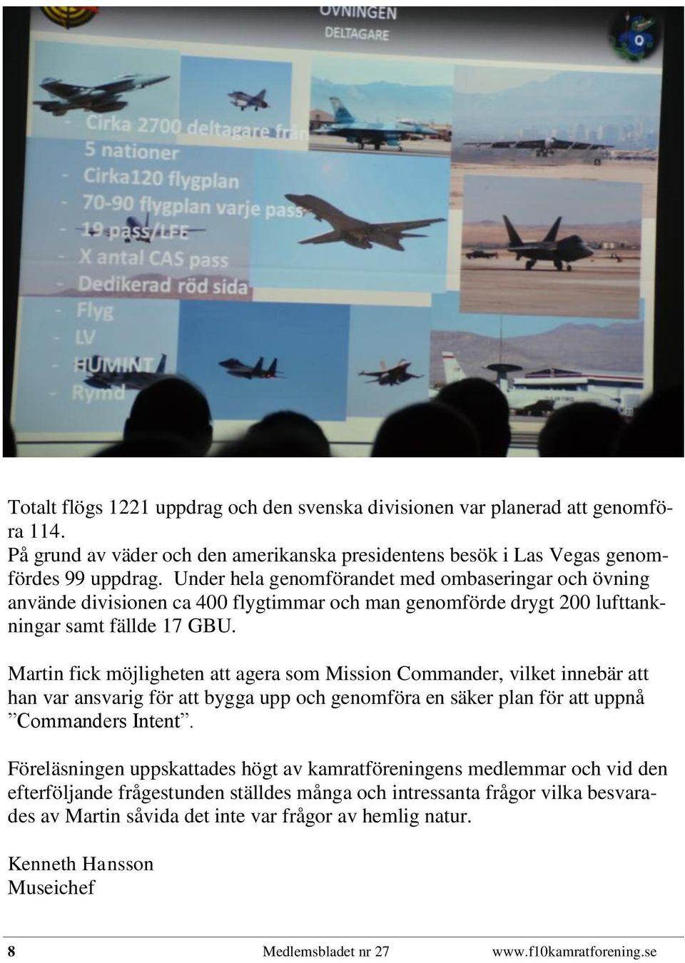 Martin fick möjligheten att agera som Mission Commander, vilket innebär att han var ansvarig för att bygga upp och genomföra en säker plan för att uppnå Commanders Intent.