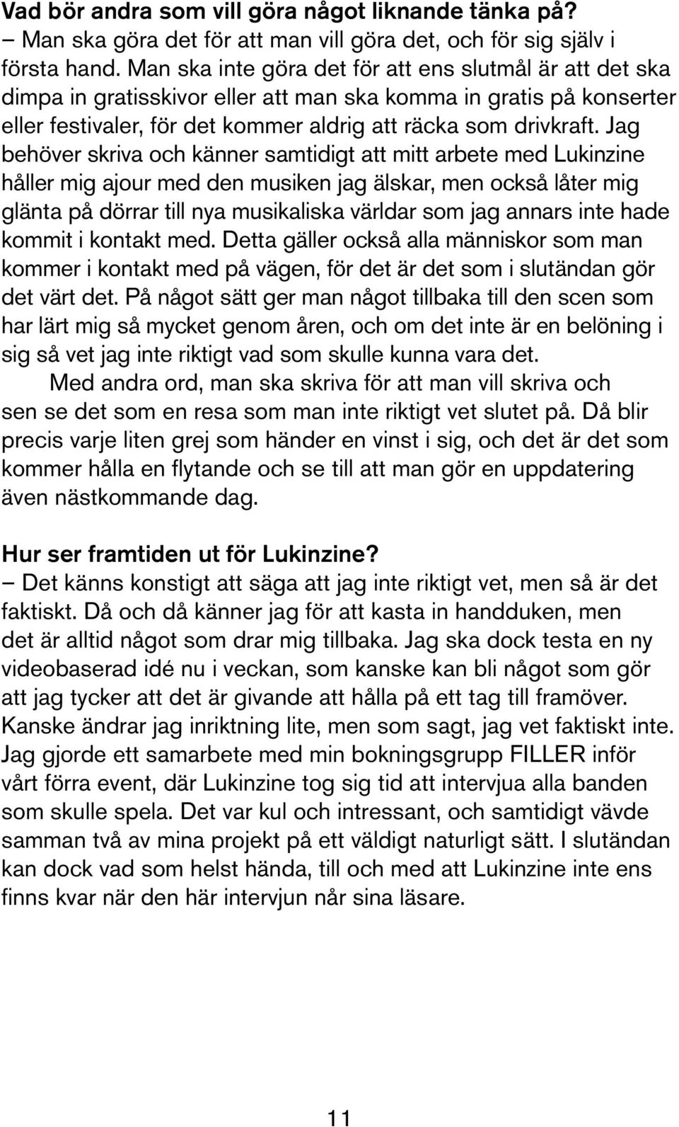 Jag behöver skriva och känner samtidigt att mitt arbete med Lukinzine håller mig ajour med den musiken jag älskar, men också låter mig glänta på dörrar till nya musikaliska världar som jag annars