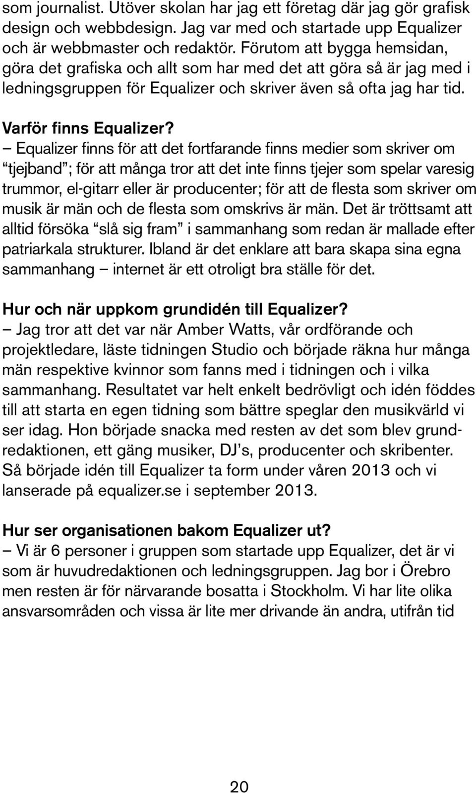 Equalizer finns för att det fortfarande finns medier som skriver om tjejband ; för att många tror att det inte finns tjejer som spelar varesig trummor, el-gitarr eller är producenter; för att de