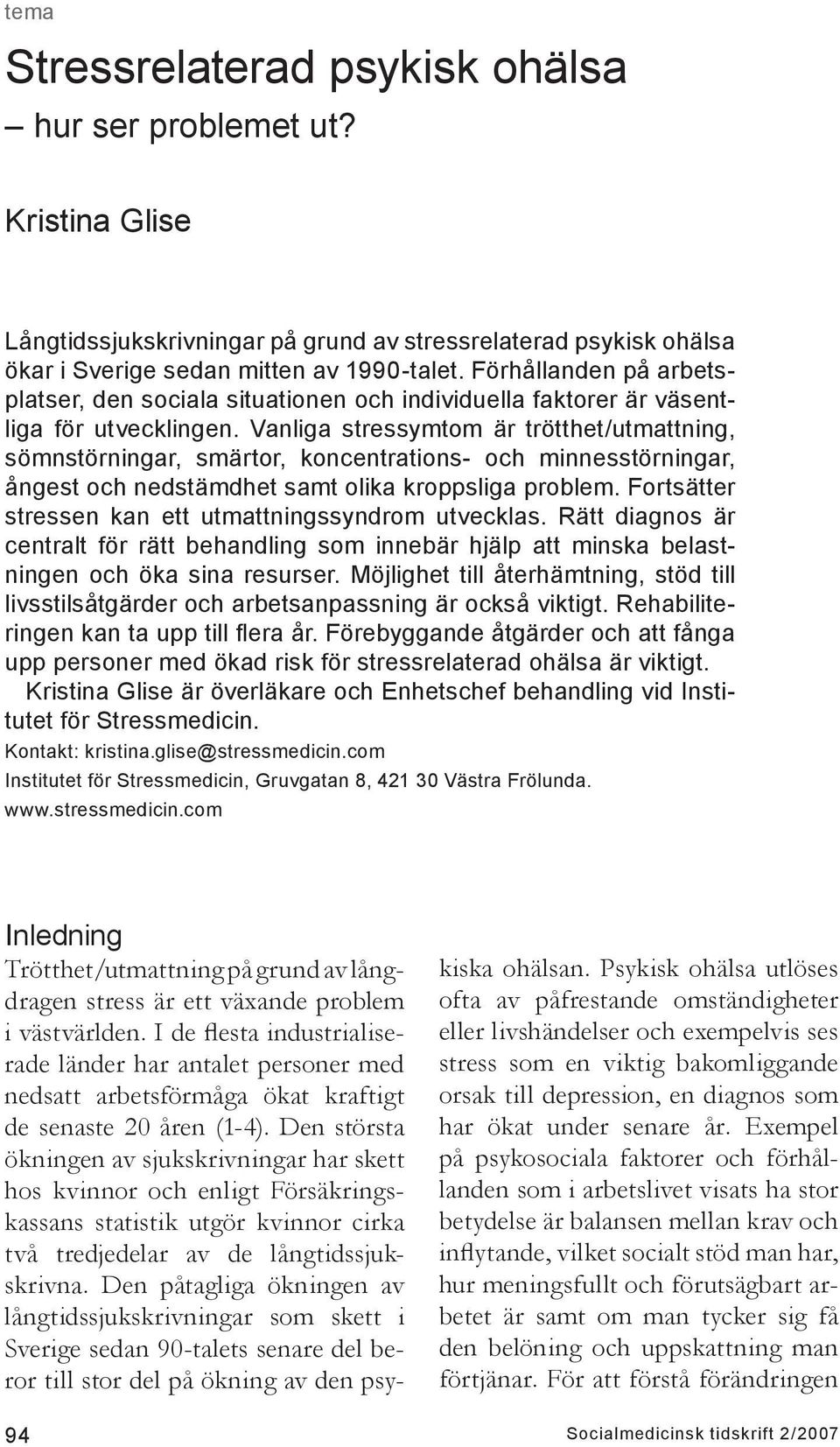 Vanliga stressymtom är trötthet/utmattning, sömnstörningar, smärtor, koncentrations- och minnesstörningar, ångest och nedstämdhet samt olika kroppsliga problem.