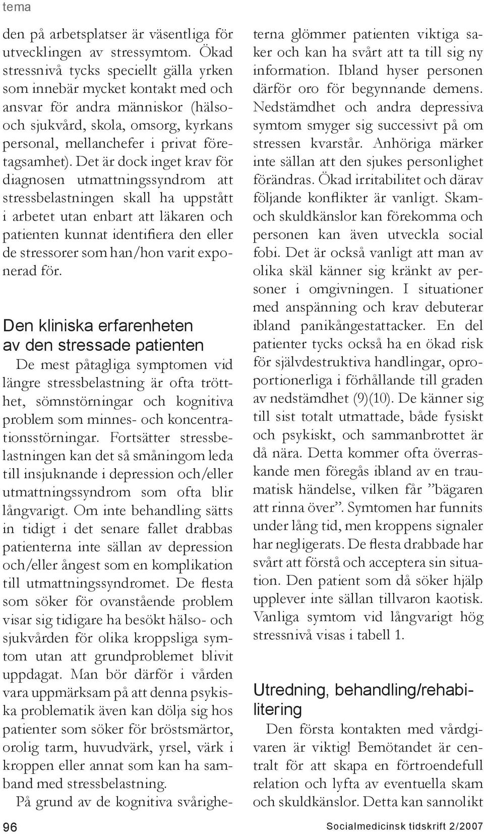 Det är dock inget krav för diagnosen utmattningssyndrom att stressbelastningen skall ha uppstått i arbetet utan enbart att läkaren och patienten kunnat identifiera den eller de stressorer som han/hon