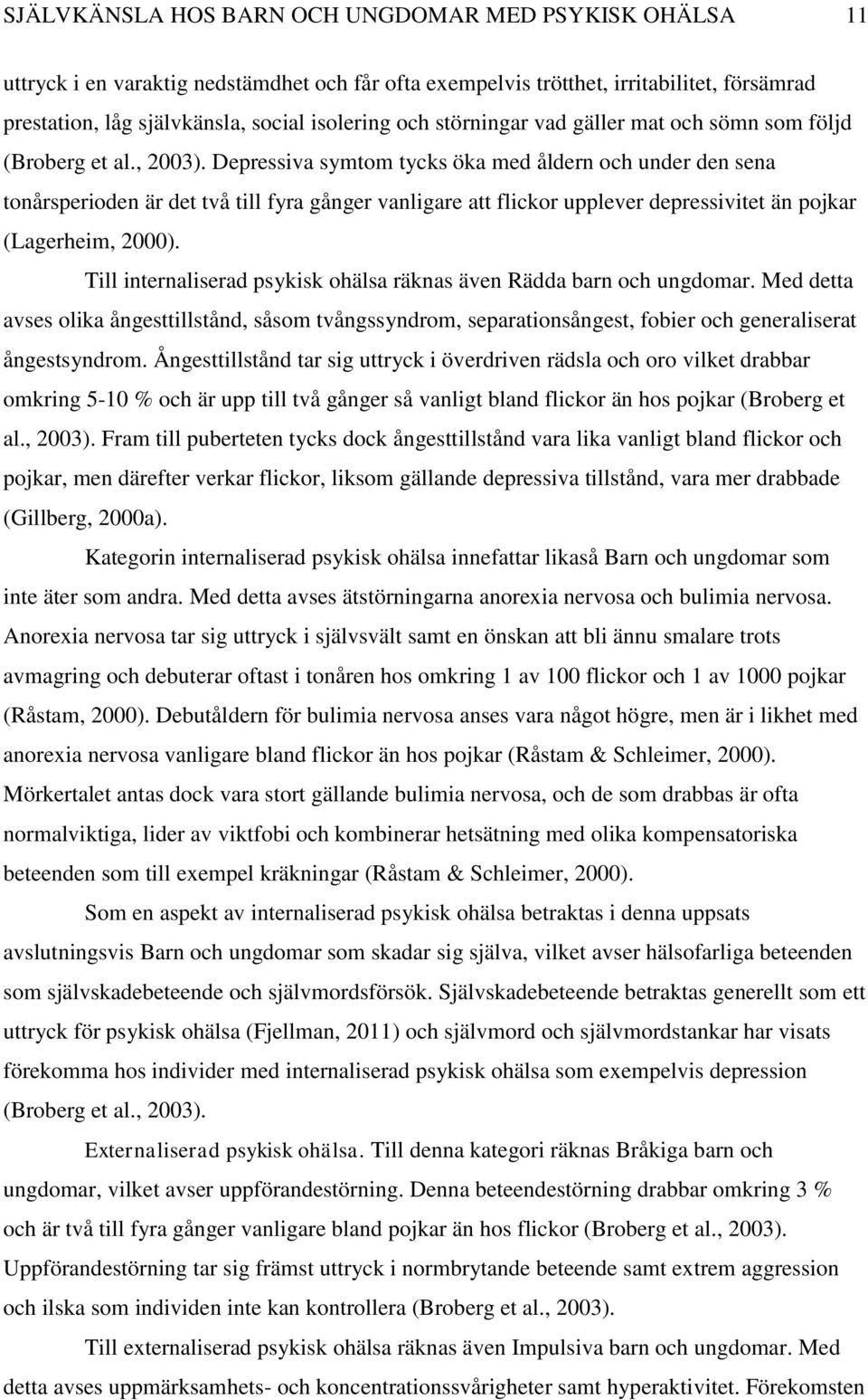 Depressiva symtom tycks öka med åldern och under den sena tonårsperioden är det två till fyra gånger vanligare att flickor upplever depressivitet än pojkar (Lagerheim, 2000).