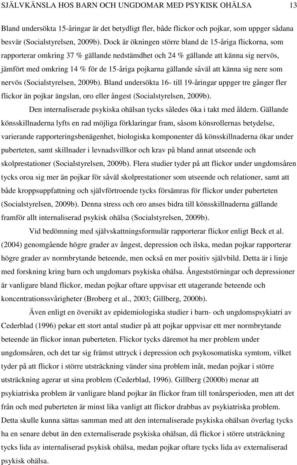 gällande såväl att känna sig nere som nervös (Socialstyrelsen, 2009b). Bland undersökta 16- till 19-åringar uppger tre gånger fler flickor än pojkar ängslan, oro eller ångest (Socialstyrelsen, 2009b).