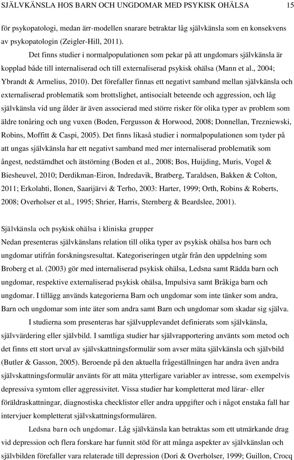 Det förefaller finnas ett negativt samband mellan självkänsla och externaliserad problematik som brottslighet, antisocialt beteende och aggression, och låg självkänsla vid ung ålder är även